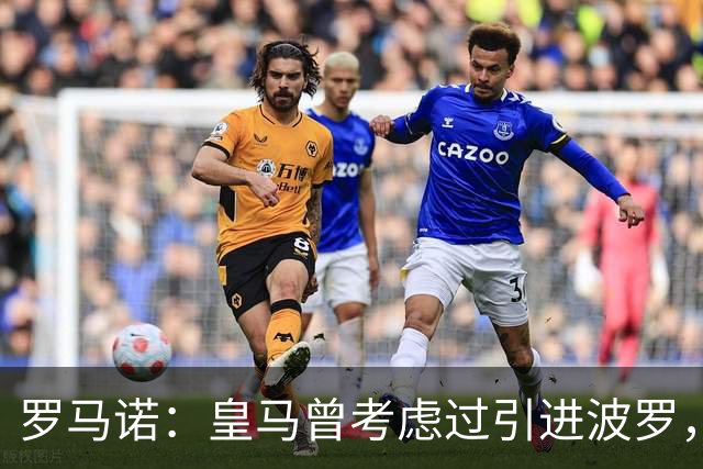 罗马诺：皇马曾考虑过引进波罗，但德泽尔比将其视为非卖品