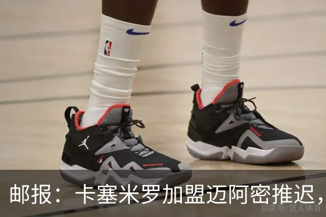 邮报：卡塞米罗加盟迈阿密推迟，洛杉矶银河索要100万美元补偿